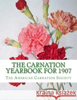 The Carnation Yearbook for 1907 The American Carnation Society Roger Chambers 9781985896529 Createspace Independent Publishing Platform