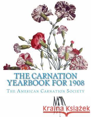 The Carnation Yearbook for 1908 The American Carnation Society Roger Chambers 9781985896697 Createspace Independent Publishing Platform