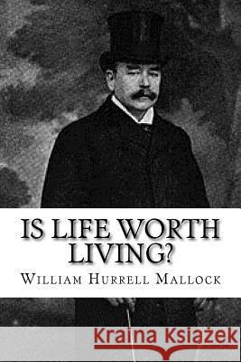 Is Life Worth Living? William Hurrell Mallock 9781985897144 Createspace Independent Publishing Platform