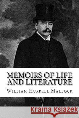 Memoirs of Life and Literature William Hurrell Mallock 9781985897182 Createspace Independent Publishing Platform