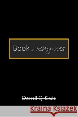 Book of Rhymes Darrell Q. Slade 9781985898400 Createspace Independent Publishing Platform