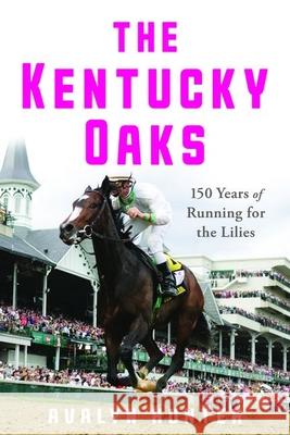 The Kentucky Oaks: 150 Years of Running for the Lilies Avalyn Hunter 9781985900332 University Press of Kentucky