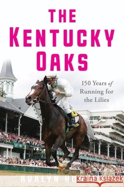 The Kentucky Oaks: 150 Years of Running for the Lilies Avalyn Hunter 9781985900349 University Press of Kentucky