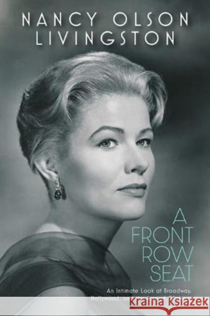 A Front Row Seat: An Intimate Look at Broadway, Hollywood, and the Age of Glamour Nancy Olson Livingston 9781985900387 University Press of Kentucky