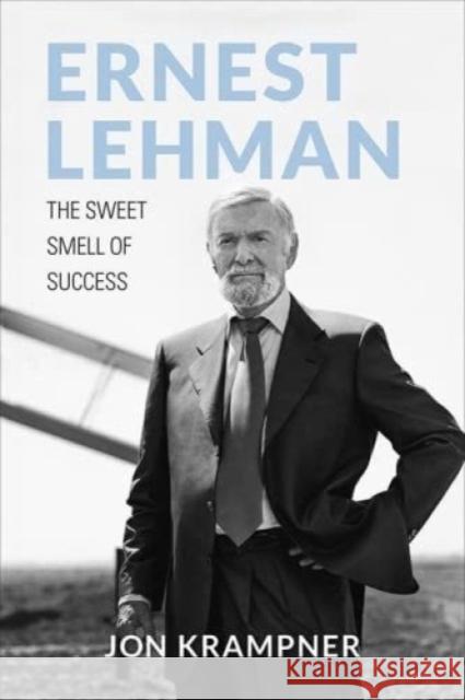 Ernest Lehman: The Sweet Smell of Success Jon Krampner 9781985900486 The University Press of Kentucky