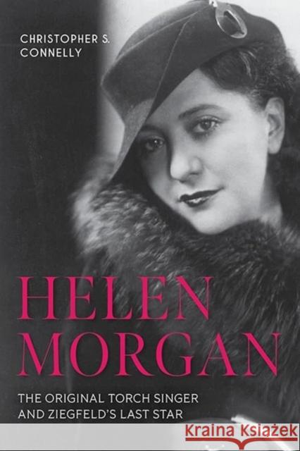 Helen Morgan: The Original Torch Singer and Ziegfeld's Last Star Christopher S. Connelly 9781985900592 University Press of Kentucky