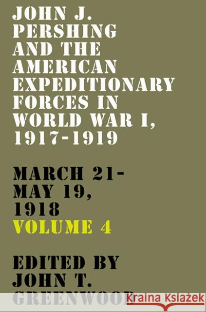 John J. Pershing and the American Expeditionary Forces in World War I, 1917-1919: March 21-May 19, 1918  9781985900769 The University Press of Kentucky