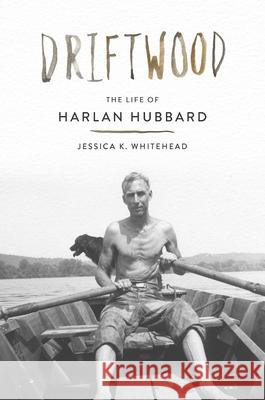 Driftwood: The Life of Harlan Hubbard Jessica K. Whitehead 9781985901544