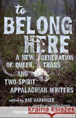 To Belong Here: A New Generation of Queer, Trans, and Two-Spirit Appalachian Writers Rae Garringer 9781985901827 University Press of Kentucky