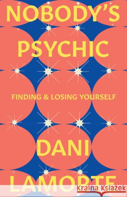 Nobody's Psychic: Finding & Losing Yourself Dani Lamorte 9781985902817 University Press of Kentucky