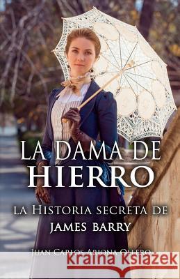 La dama de hierro: La historia secreta de James Barry. Ollero, Juan Carlos Arjona 9781986001700