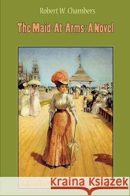 The Maid-At-Arms Robert W. Chambers 9781986002677 Createspace Independent Publishing Platform