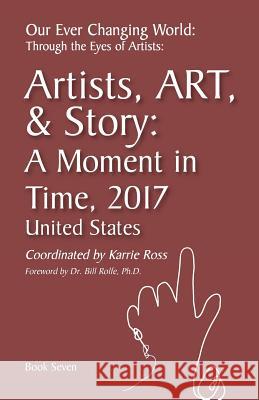 Our Ever Changing World: #7 A Moment in time 2017, Artist Art & Story: United States Rolfe, Bill 9781986004220 Createspace Independent Publishing Platform