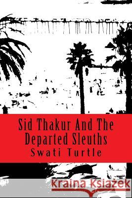 Sid Thakur And The Departed Sleuths Turtle, Swati 9781986005203