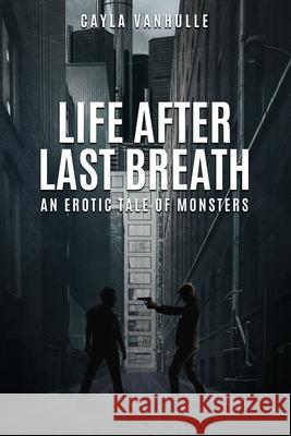 Life After Last Breath: An erotic tale of monsters Vanhulle, Cayla 9781986006958 Createspace Independent Publishing Platform