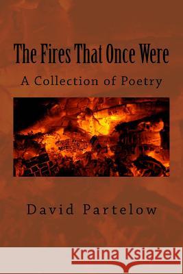 The Fires That Once Were: A Collection of Poetry David Partelow 9781986007955