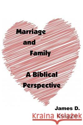 Marriage and Family: A Biblical Perspective James D. Quiggle 9781986008310