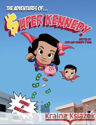 The Adventures Of Super Kennedy: Saving and Investing O'Neal, Christopher 9781986010207 Createspace Independent Publishing Platform