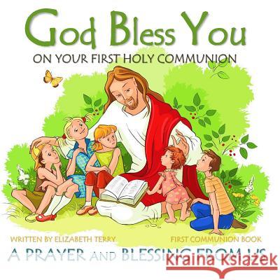 First Communion Book: God Bless You on Your First Holy Communion A Prayer and Blessing from Us Elizabeth Terry 9781986010245
