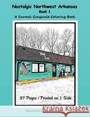 Nostalgic Northwest Arkansas Book 1: A Surreal Grayscale Coloring Book Nola R. Hintzel 9781986011426 Createspace Independent Publishing Platform