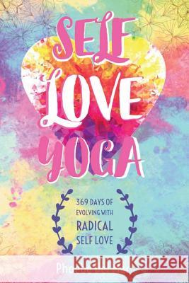 Self Love Yoga: 369 Days of Evolving with Radical Self Love Phoebe de 9781986016193