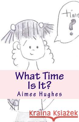 What Time Is It? Aimee Hughes 9781986026116