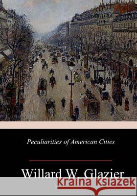 Peculiarities of American Cities Willard W. Glazier 9781986028431