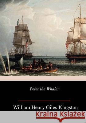 Peter the Whaler William Henry Giles Kingston 9781986028523