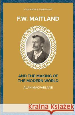 F.W. Maitland and the Making of the Modern World Alan MacFarlane 9781986028790