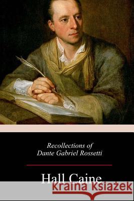 Recollections of Dante Gabriel Rossetti Hall Caine 9781986029223 Createspace Independent Publishing Platform