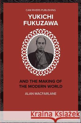 Yukichi Fukazawa and the Making of the Modern World Alan MacFarlane 9781986029377 Createspace Independent Publishing Platform