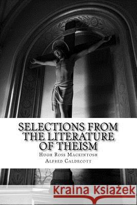 Selections from the Literature of Theism Alfred Caldecott Hugh Ross Mackintosh 9781986031608
