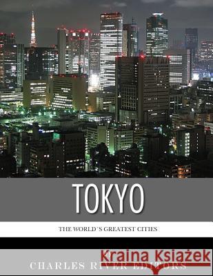 The World's Greatest Cities: The History of Tokyo Charles River Editors 9781986032957 Createspace Independent Publishing Platform