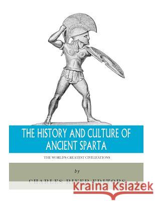 The World's Greatest Civilizations: The History and Culture of Ancient Sparta Charles River Editors 9781986033596 Createspace Independent Publishing Platform