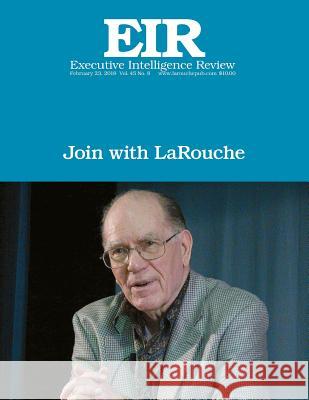 Join with LaRouche: Executive Intelligence Review; Volume 45, Issue 8 Larouche Jr, Lyndon H. 9781986034456