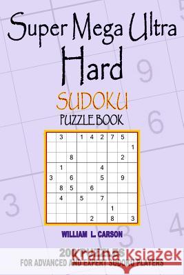 Super Mega Ultra Hard Sudoku William L Carson 9781986035309 Createspace Independent Publishing Platform