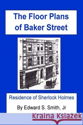 The FLOOR PLANS of BAKER STREET: Residence of Sherlock Holmes Smith Jr, Edward S. 9781986035989 Createspace Independent Publishing Platform