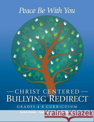 Peace Be With You: Christ Centered Bullying Redirect Grades 4-8 Curriculum Thom Powers Lisa Bartholomew Frank A. DiLallo 9781986037785