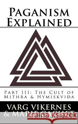 Paganism Explained, Part III: The Cult of Mithra & Hymiskvida Varg Vikernes Marie Cachet 9781986038287 Createspace Independent Publishing Platform