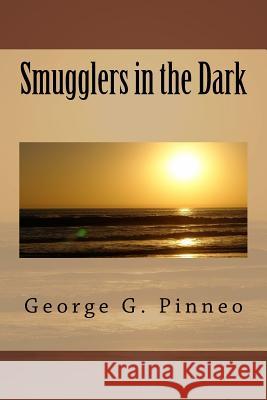 Smugglers in the Dark George G. Pinneo 9781986038447 Createspace Independent Publishing Platform