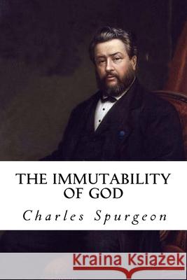 The Immutability of God Charles Haddon Spurgeon 9781986039338 Createspace Independent Publishing Platform
