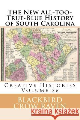 The New All-too-True-Blue History of South Carolina Raven, Blackbird Crow 9781986040174 Createspace Independent Publishing Platform