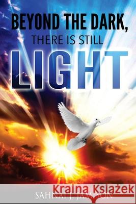 Beyond The Dark, There Is Still Light Sahnai J Jamison 9781986040617 Createspace Independent Publishing Platform