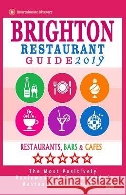 Brighton Restaurant Guide 2019: Best Rated Restaurants in Brighton, United Kingdom - 500 Restaurants, Bars and Cafés recommended for Visitors, 2019 Dowding, Richard K. 9781986040723 Createspace Independent Publishing Platform