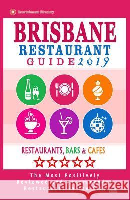 Brisbane Restaurant Guide 2019: Best Rated Restaurants in Brisbane, Australia - 500 Restaurants, Bars and Cafés recommended for Visitors, 2019 Wellington, Andrew a. 9781986040945