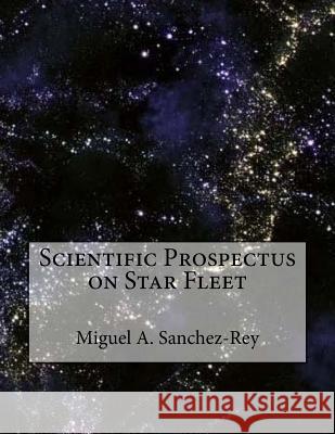 Scientific Prospectus on Star Fleet Miguel a. Sanchez-Rey 9781986042475 Createspace Independent Publishing Platform