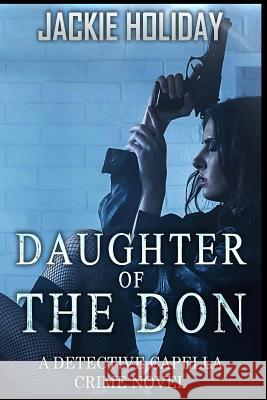 Daughter of the Don: A Detective Capella Crime Novel Jackie Holiday 9781986042673 Createspace Independent Publishing Platform