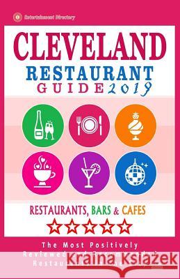 Cleveland Restaurant Guide 2019: Best Rated Restaurants in Cleveland, Ohio - 500 Restaurants, Bars and Cafés recommended for Visitors, 2019 Wood, John C. 9781986042932 Createspace Independent Publishing Platform