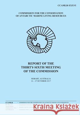 Report of the Thirty-sixth Meeting of the Commission: Hobart, Australia, 16 to 27 October 2017 Commission for the Conservation of Antar 9781986046213