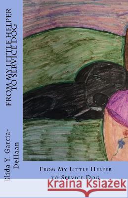 From My Little Helper to Service Dog Mrs Elida y. Garcia-DeHaan 9781986048019 Createspace Independent Publishing Platform
